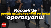 Kocaeli’de çocuk müstehcenliği ve taciz operasyonu!