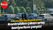 Kocaeli’de zincirleme kaza: Kontrolden çıkan araç bariyerlere çarptı!