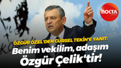Özgür Özel'den Gürsel Tekin'e yanıt: Benim vekilim adaşım Özgür Çelik'tir!