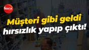 Müşteri gibi geldi hırsızlık yapıp çıktı!