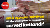 Gelir uçurumu büyüyor; Türkiye'de milyonerlerin sayısı ve serveti katlandı!