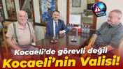 Kocaeli’de görevli değil, Kocaeli’nin Valisi!