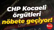 CHP Kocaeli örgütleri nöbete geçiyor!