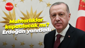 Muhtarlıklar kapatılacak mı? Cumhurbaşkanı Erdoğan yanıtladı