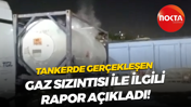 Tankerde gerçekleşen gaz sızıntısı ile ilgili rapor açıkladı!