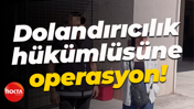 Dolandırıcılık hükümlüsüne operasyon!