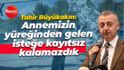Tahir Büyükakın: Annemizin yüreğinden gelen isteğe kayıtsız kalamazdık