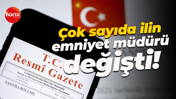 Çok sayıda ilin emniyet müdürü değişti!