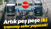 Artık peş peşe iki tramvay sefer yapacak!