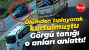 Ölümden zıplayarak kurtulmuştu; Görgü tanığı o anları anlattı!