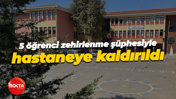 5 öğrenci zehirlenme şüphesiyle hastaneye kaldırıldı