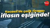 Kocaeli’de çelik firması iflasın eşiğinde!