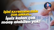 İşini kaybedenlerin zor sınavı… İşsiz kalan çok, maaş alabilen yok!