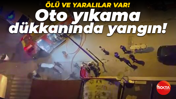 İstanbul'da facia: Oto yıkama dükkanında yangın!