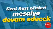 Kent Kart ofisleri mesaiye devam edecek