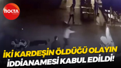 İki kardeşin öldüğü olayın iddianamesi kabul edildi!