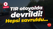 TIR otoyolda devrildi! Hepsi savruldu...