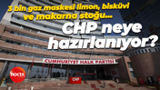 3 bin gaz maskesi, limon, bisküvi ve makarna stoğu... CHP neye hazırlanıyor?