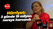 Fatma Kaplan Hürriyet: 3 günde 19 milyon nereye harcandı