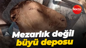 Mezarlık değil büyü deposu