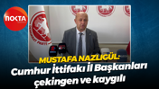 Mustafa Nazlıgül: Cumhur İttifakı İl Başkanları çekingen ve kaygılı