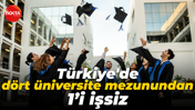 Türkiye'de dört üniversite mezunundan 1’i işsiz