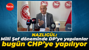 Mustafa Nazlıgül: Milli Şef döneminde DP’ye yapılanlar bugün CHP’ye yapılıyor