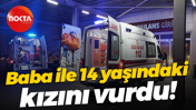 Baba ile 14 yaşındaki kızını vurdu!