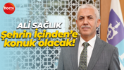 Ali Sağlık Şehrin İçinden’e konuk olacak!