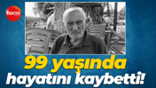 99 yaşında hayatını kaybetti!