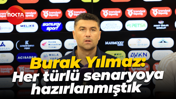 Burak Yılmaz: Her türlü senaryoya hazırlanmıştık