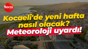 Kocaeli'de yeni hafta nasıl olacak? Meteoroloji uyardı!