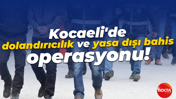Kocaeli'de dolandırıcılık ve yasa dışı bahis operasyonu!