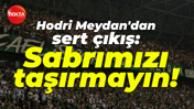 Hodri Meydan'dan sert çıkış: Sabrımızı taşırmayın!