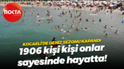 Kocaeli’de deniz sezonu kapandı; 1906 kişi kişi onlar sayesinde hayatta!