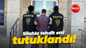 Silahla tehdit etti, tutuklandı!