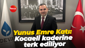 Yunus Emre Katı: Kocaeli kaderine terk ediliyor