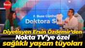 Diyetisyen Ersin Özdemir’den, Nokta TV’ye özel sağlıklı yaşam tüyoları