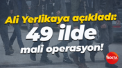 Ali Yerlikaya açıkladı: 49 ilde mali operasyon!