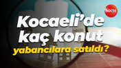 Kocaeli’de kaç konut yabancılara satıldı?