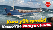 Kuru yük gemisi Kocaeli’de karaya oturdu!