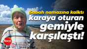 Sabah namazına kalktı, karaya oturan gemiyle karşılaştı!
