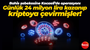 Bahis şebekesine Kocaeli’de operasyon: Günlük 24 milyon lira kazanıp kriptoya çevirmişler!