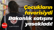 Çocukların favorisiydi... Bakanlık satışını yasakladı!