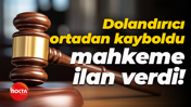 Dolandırıcı ortadan kayboldu, mahkeme ilan verdi!