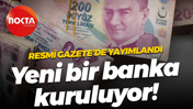 Resmî Gazete’de yayımlandı... Yeni bir banka kuruluyor!