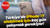 Türkiye'de iPhone 17’yi alabilmek için kaç gün çalışmak gerekiyor!