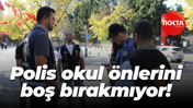 Polis okul önlerini boş bırakmıyor!