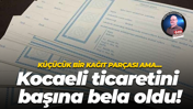 Küçücük bir kağıt parçası ama… Kocaeli ticaretinin başına bela oldu!