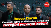 Recep Durul: Kimsenin istifa et demesine gerek yok… Gereğini yaparım zaten!